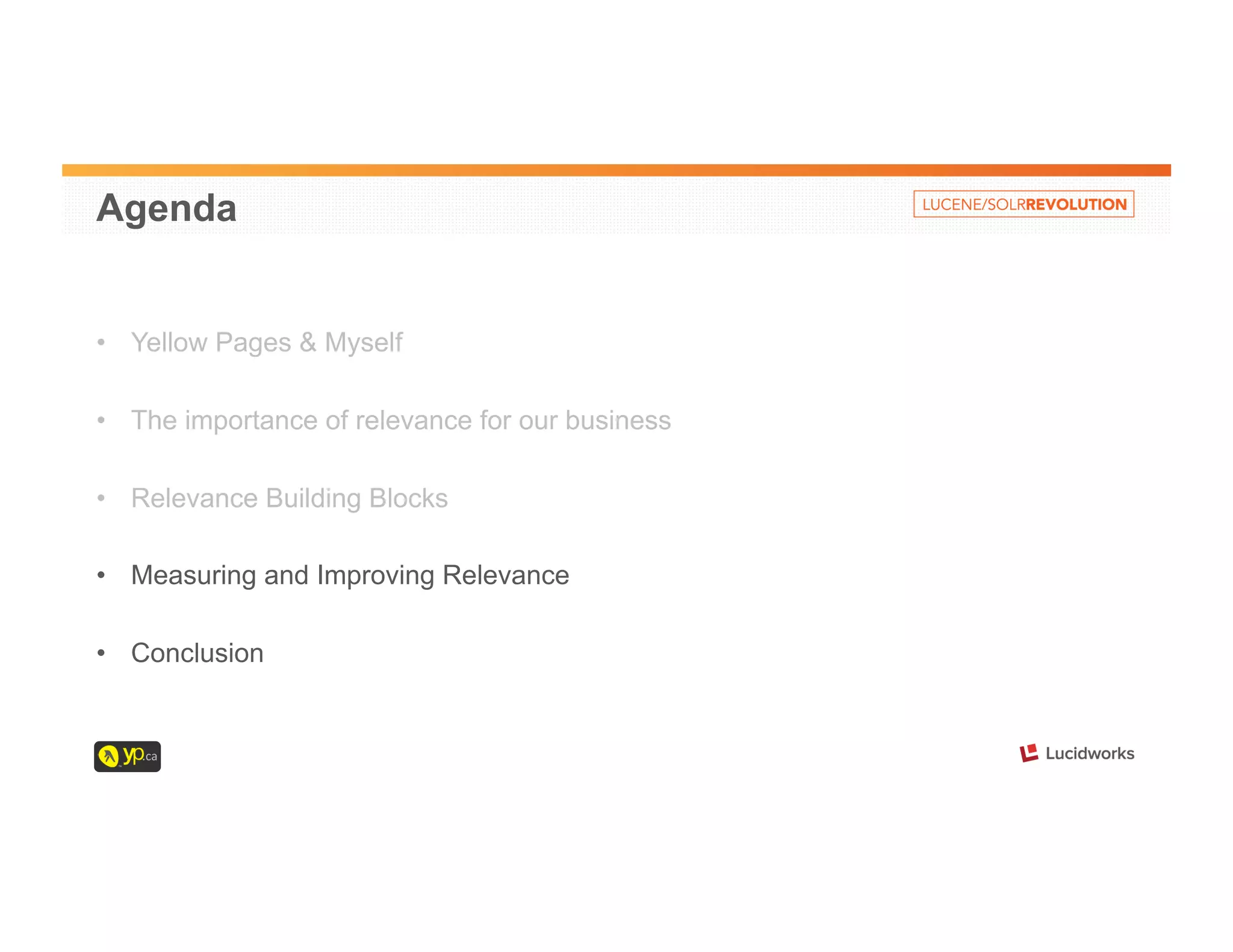 Agenda 
• Yellow Pages & Myself 
• The importance of relevance for our business 
• Relevance Building Blocks 
• Measuring and Improving Relevance 
• Conclusion 
 