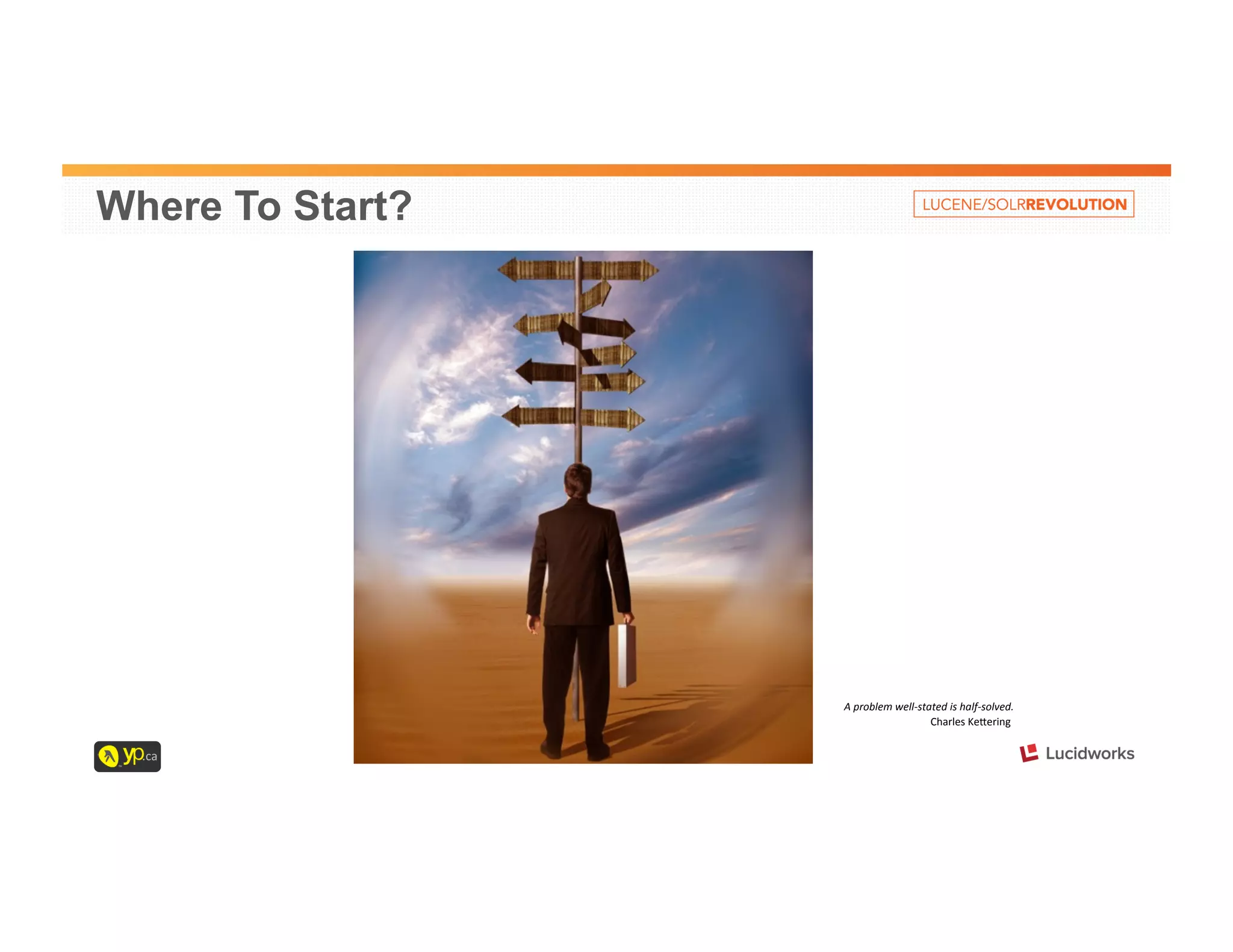 A 
problem 
well-­‐stated 
is 
half-­‐solved. 
Where To Start? 
Charles 
Ke2ering 
 