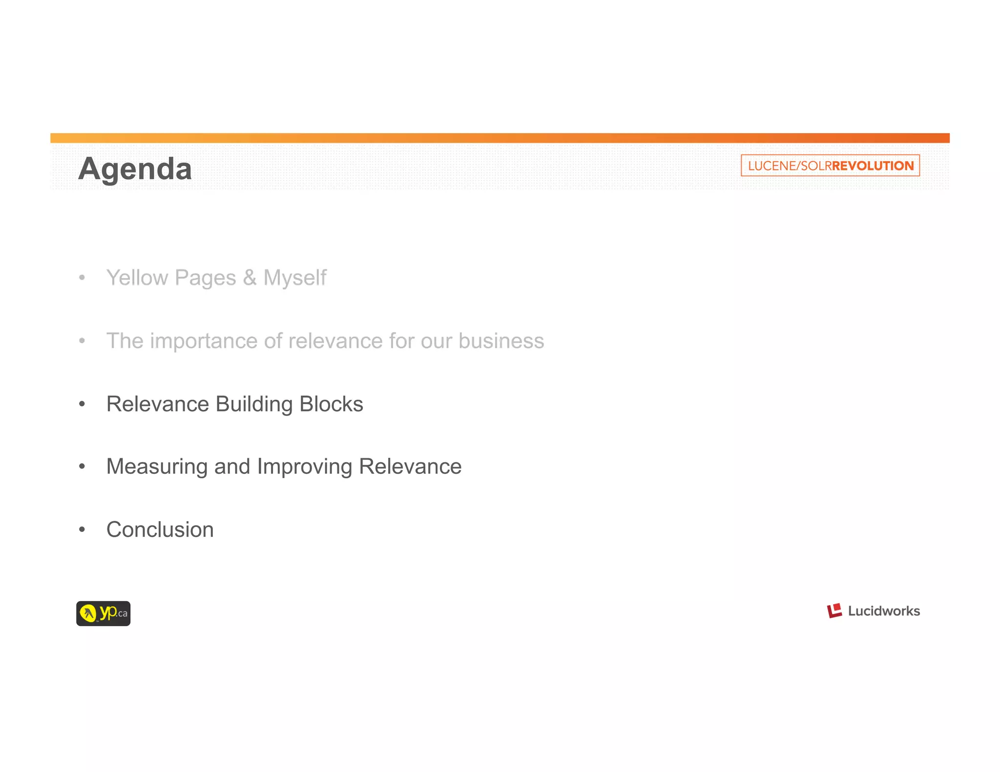 Agenda 
• Yellow Pages & Myself 
• The importance of relevance for our business 
• Relevance Building Blocks 
• Measuring and Improving Relevance 
• Conclusion 
 