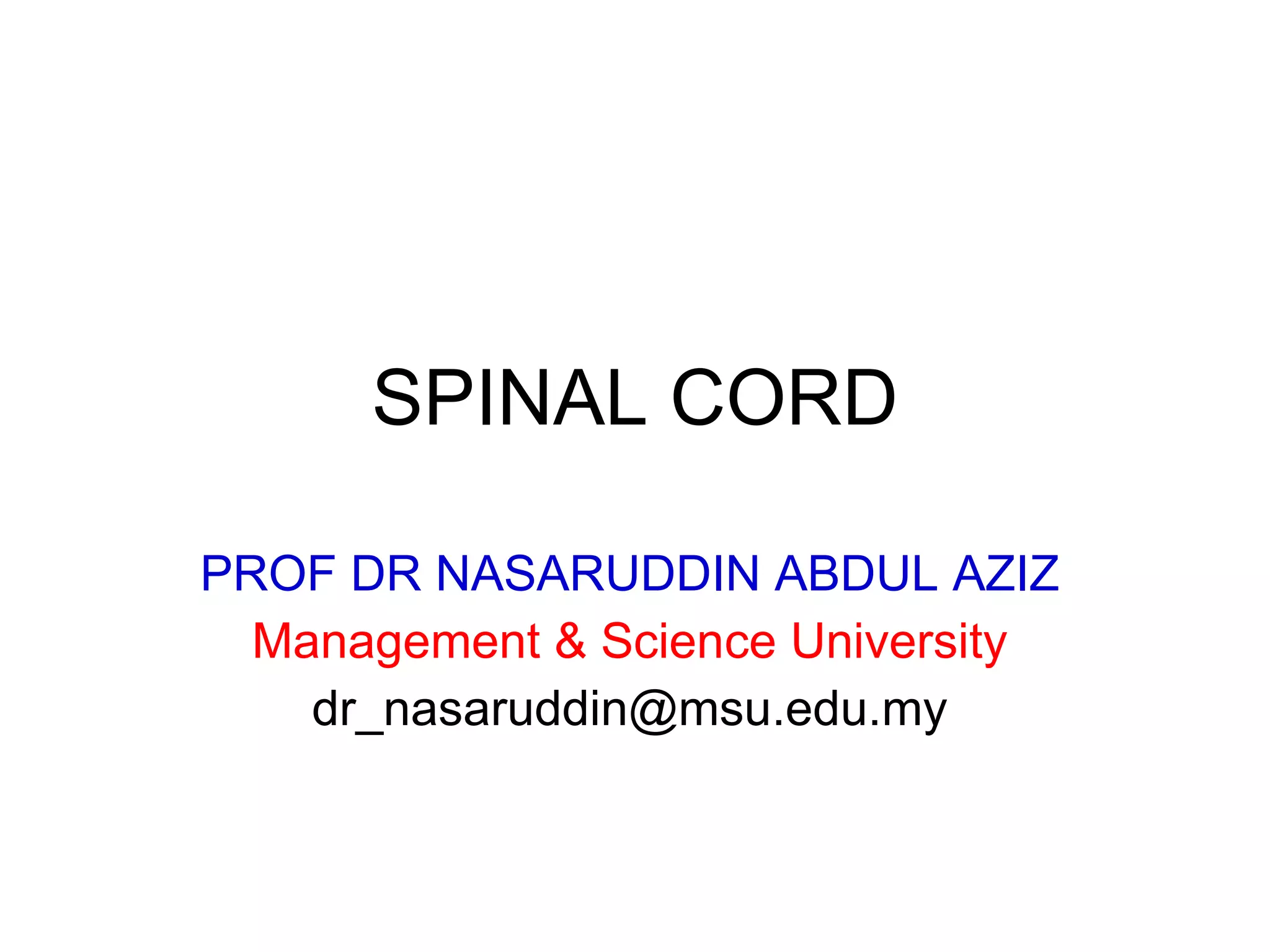 SPINAL CORD PROF DR NASARUDDIN ABDUL AZIZ Management & Science University [email_address] 