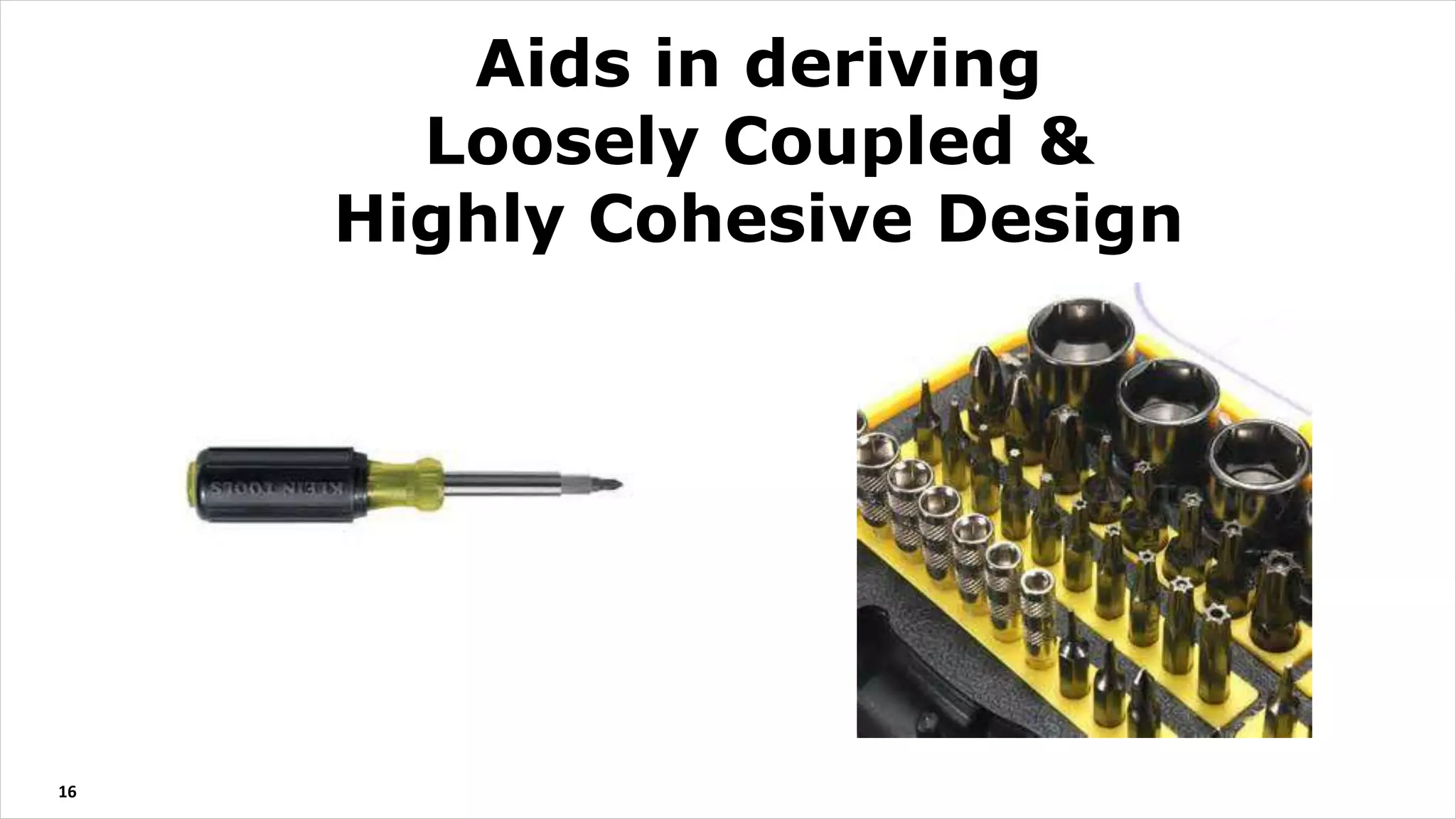 16
Aids in deriving
Loosely Coupled &
Highly Cohesive Design
 
