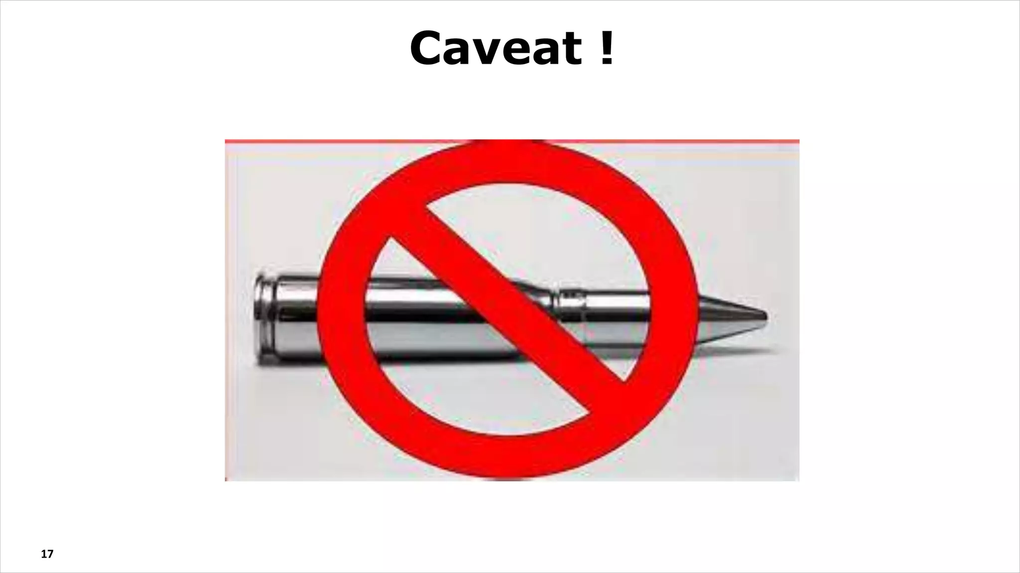 17
Caveat !
 