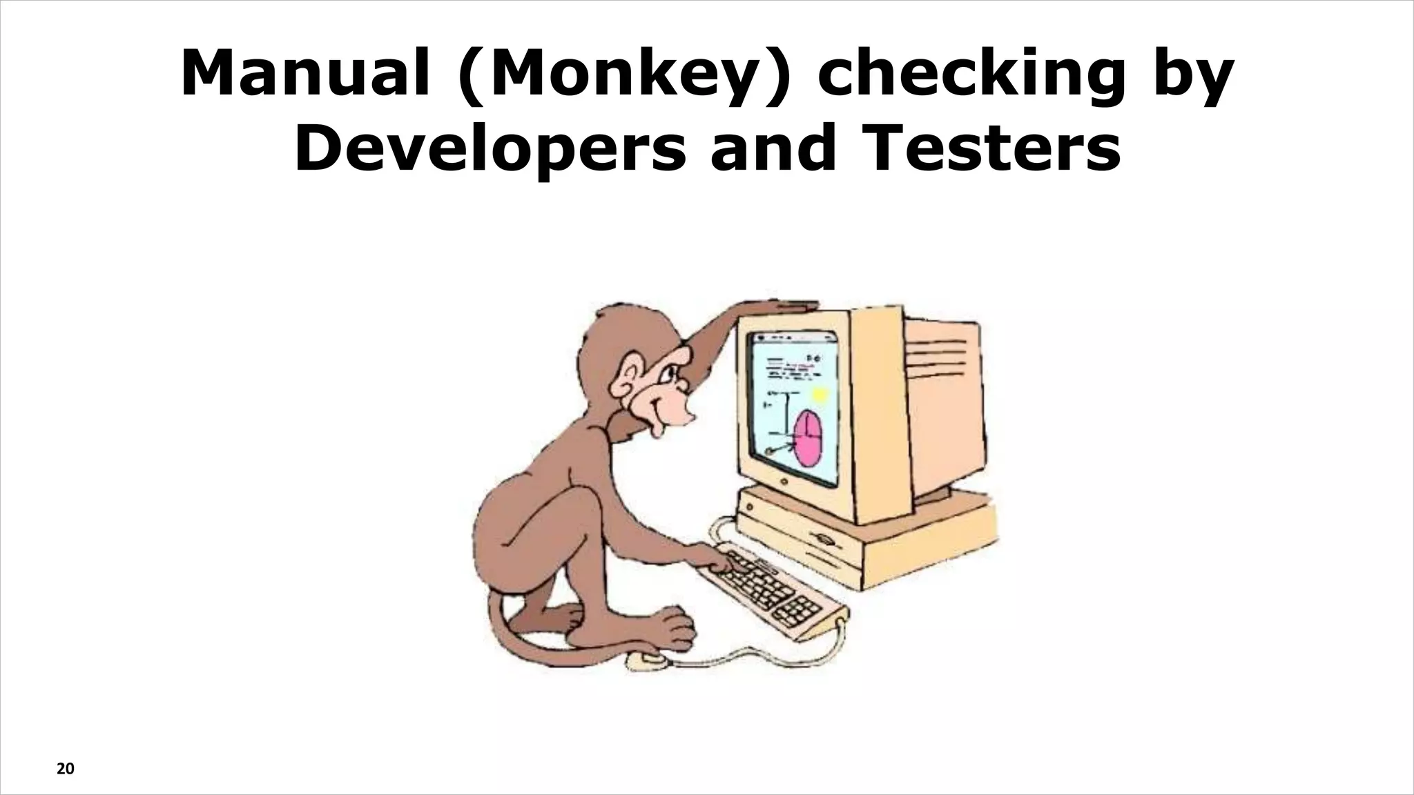 20
Manual (Monkey) checking by
Developers and Testers
 