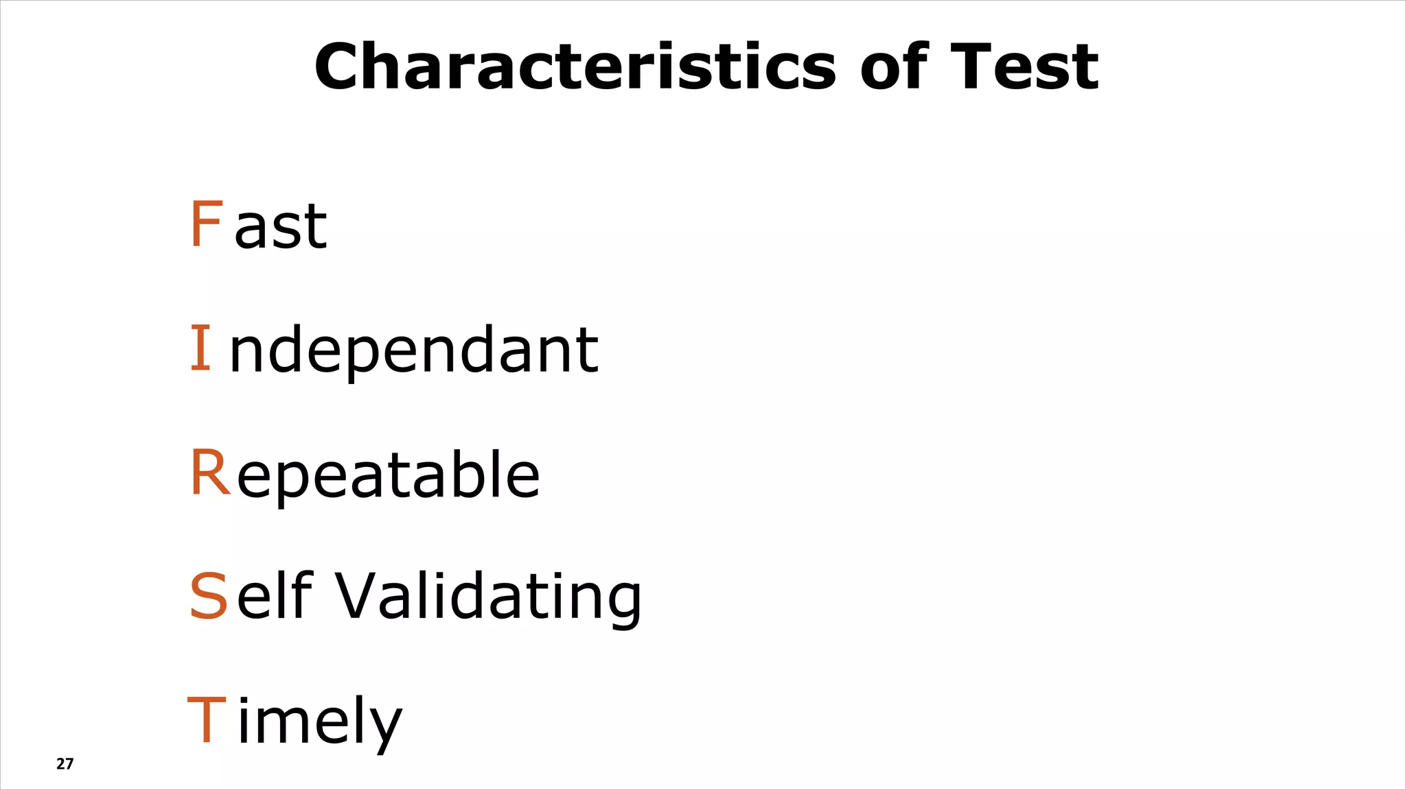 F
I
R
S
T27
Characteristics of Test
ast
ndependant
epeatable
elf Validating
imely
 