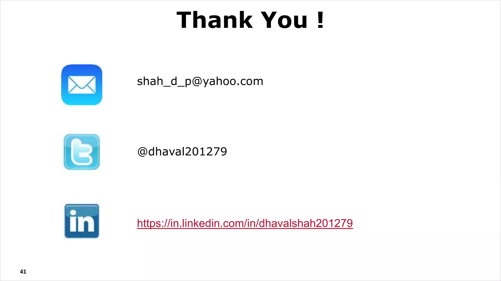 41
Thank You !
shah_d_p@yahoo.com
@dhaval201279
https://in.linkedin.com/in/dhavalshah201279
 