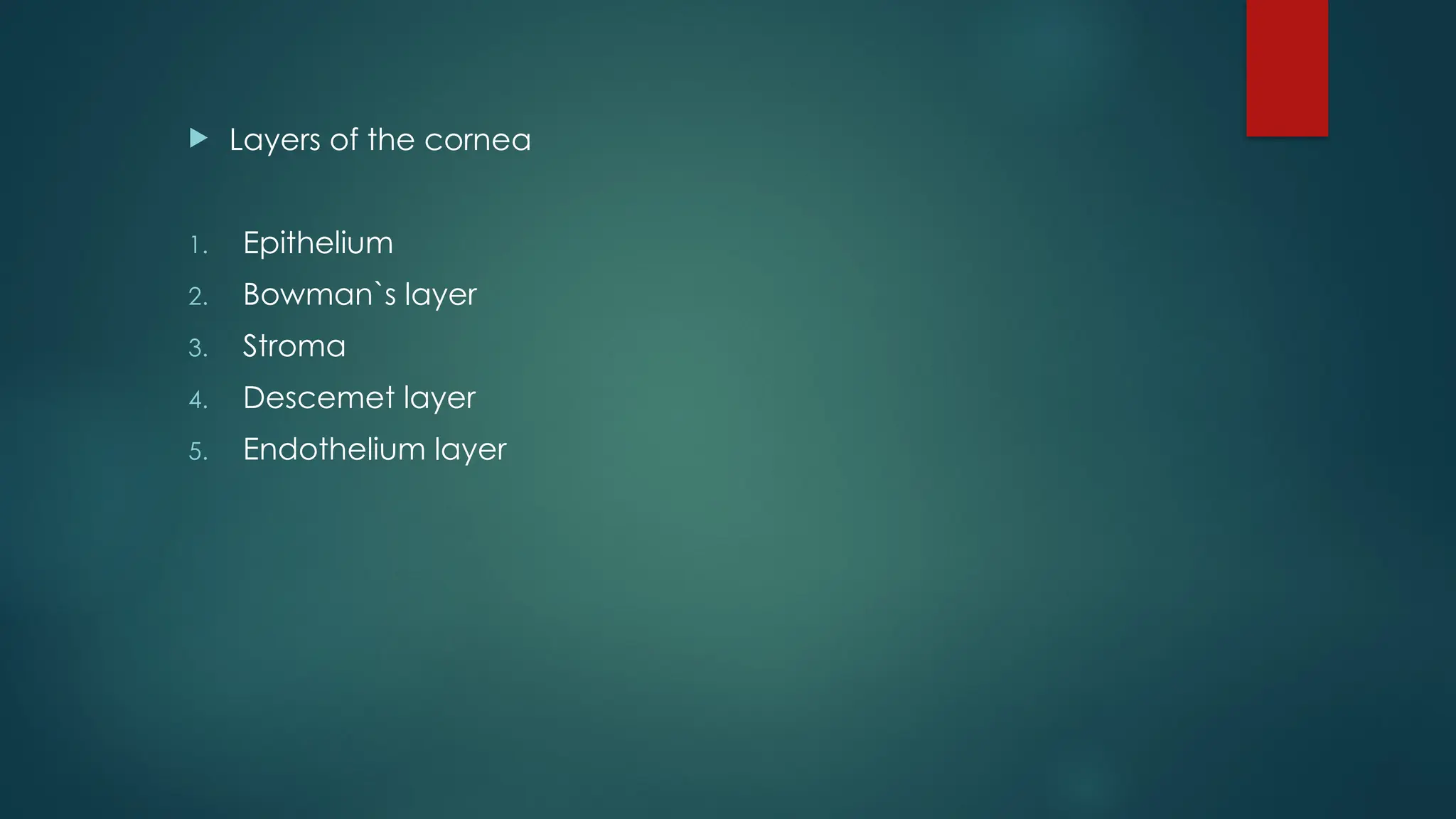  Layers of the cornea
1. Epithelium
2. Bowman`s layer
3. Stroma
4. Descemet layer
5. Endothelium layer
 