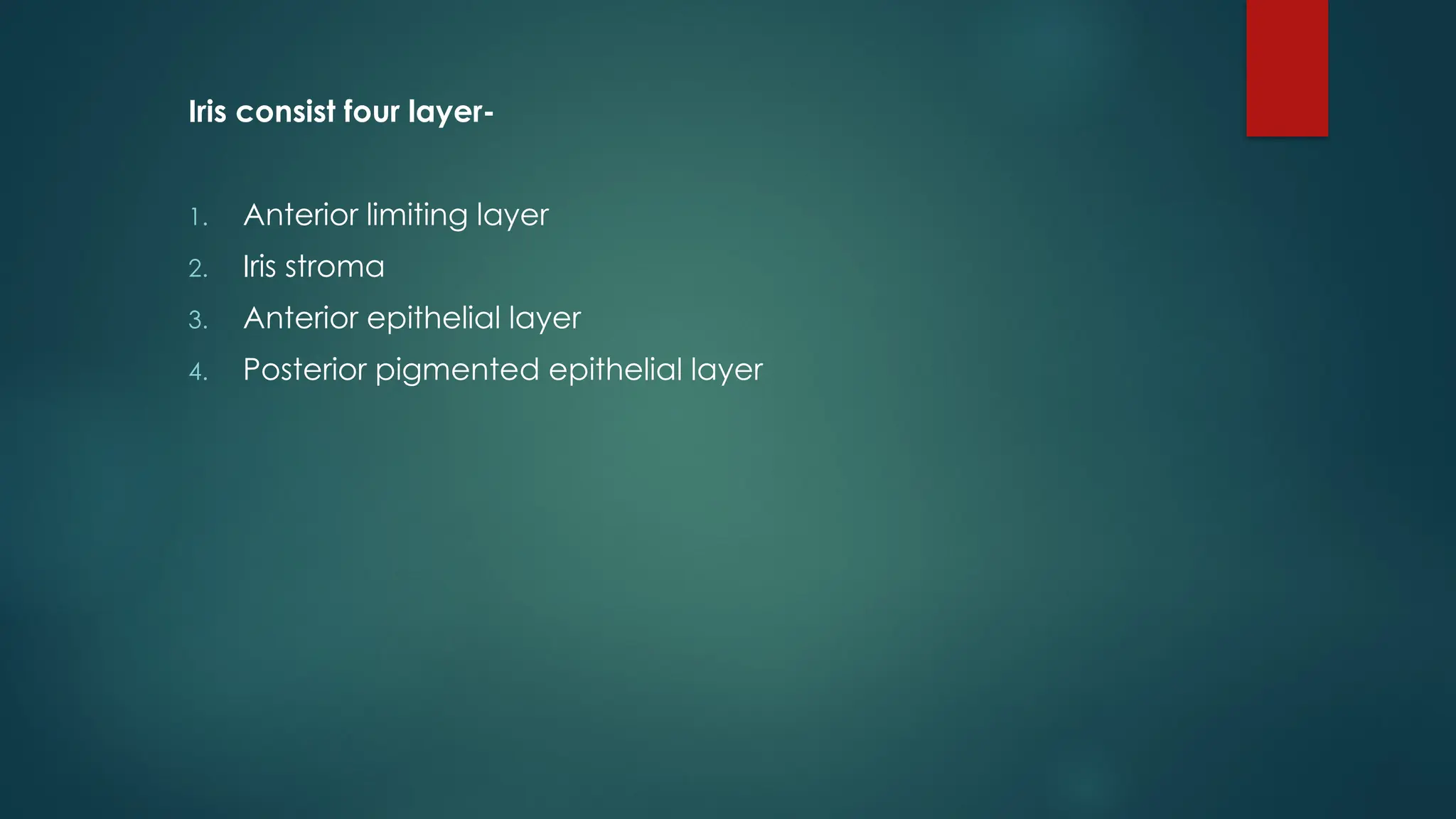 Iris consist four layer-
1. Anterior limiting layer
2. Iris stroma
3. Anterior epithelial layer
4. Posterior pigmented epithelial layer
 