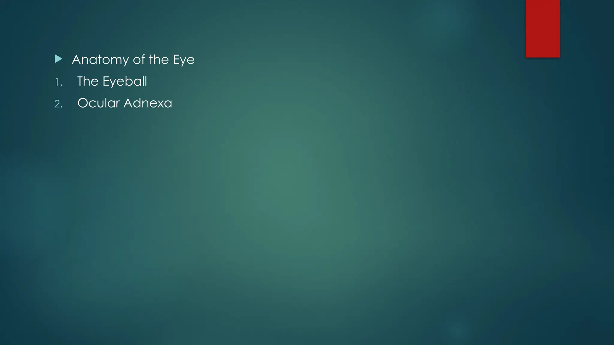  Anatomy of the Eye
1. The Eyeball
2. Ocular Adnexa
 