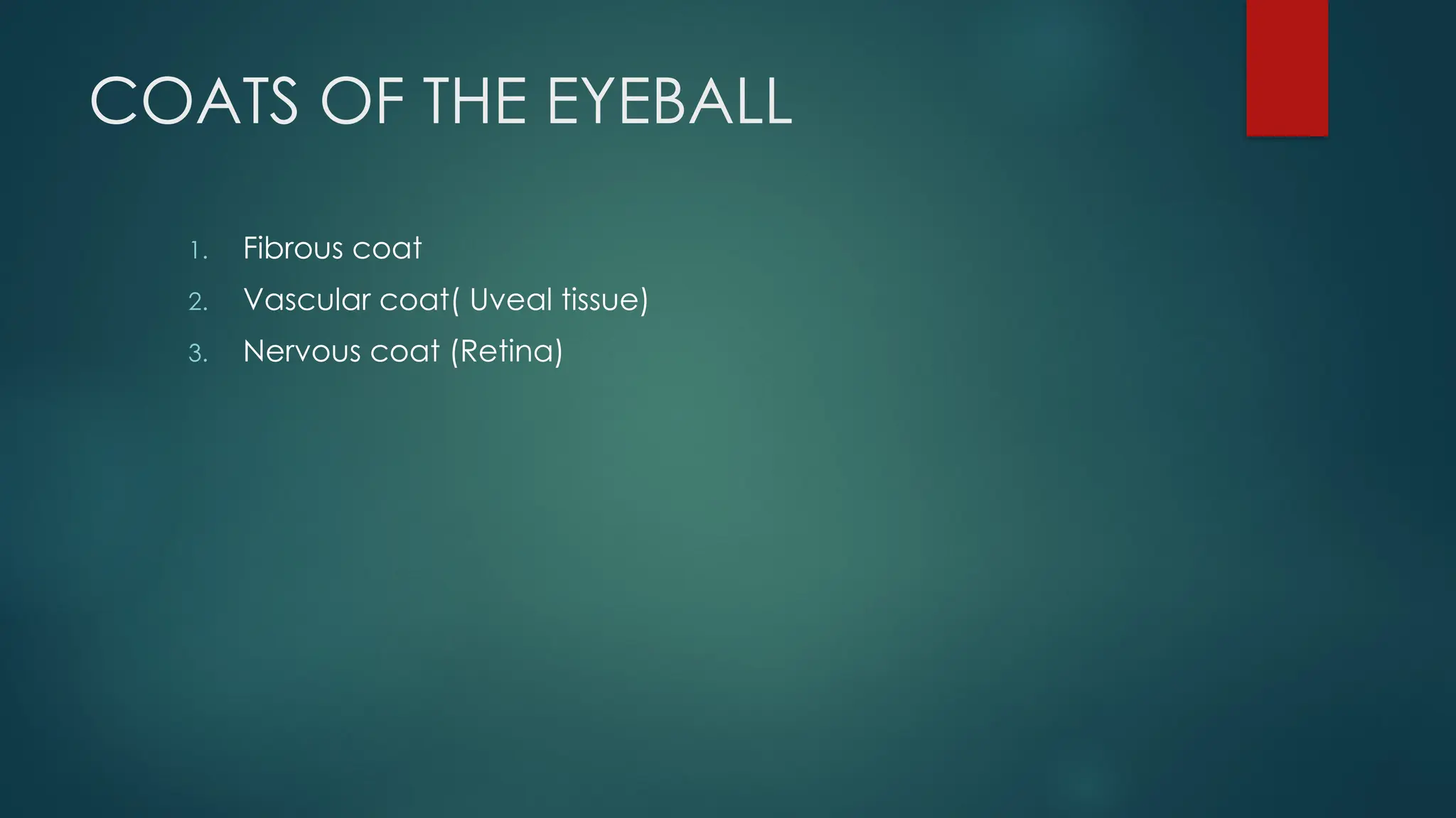 COATS OF THE EYEBALL
1. Fibrous coat
2. Vascular coat( Uveal tissue)
3. Nervous coat (Retina)
 