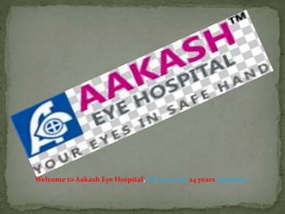 Welcome to Aakash Eye Hospital, We have over 24 years expertise..!
 