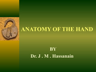 ANATOMY OF THE HAND


            BY
  Dr. J . M . Hassanain
 