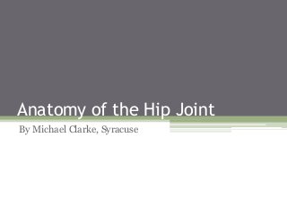 Anatomy of the Hip Joint
By Michael Clarke, Syracuse
 
