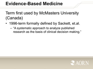Evidence-Based Medicine
Term first used by McMasters University
(Canada)
• 1996-term formally defined by Sackett, et.al.
–...