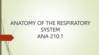 ANATOMY OF THE RESPIRATORY
SYSTEM
ANA 210.1
 