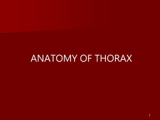 1
ANATOMY OF THORAX
 
