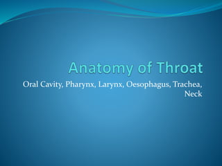Oral Cavity, Pharynx, Larynx, Oesophagus, Trachea,
Neck
 