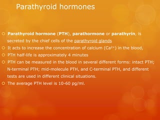 Clinical significance
 Hyperparathyroidism, the presence in the blood of excessive amounts of
parathyroid hormone, occurs...