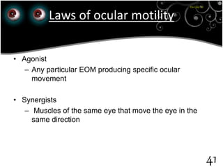 23rd July '15
41
Laws of ocular motility
• Agonist
– Any particular EOM producing specific ocular
movement
• Synergists
– Muscles of the same eye that move the eye in the
same direction
 