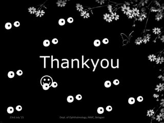 Thankyou

23rd July '15 Dept. of Ophthalmology, JNMC, Belagavi 96
 