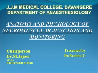 Presented by
Dr.Rashmi.G
Chairperson
Dr.M.Jajoor
MD,DA
PROFESSOR & HOD
 