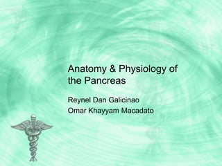 Anatomy & Physiology of the Pancreas Reynel Dan Galicinao Omar Khayyam Macadato 