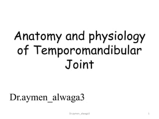 Anatomy and physiology
of Temporomandibular
Joint
Dr.aymen_alwaga3
Dr.aymen_alwaga3 1
 