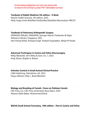 Textbook of Rabbit Medicine 3th edition - E-Book
Elsevier Health Sciences, 3th edition, 2023
Molly Varga Smith BVetMed CertZooMed DZooMed (Mammalian) MRCVS
Textbook of Veterinary Orthopaedic Surgery
SPRINGER VERLAG, SINGAPOR, Springer Nature (Textbooks & Major
Reference Works), Singapore, 2023
Hari Prasad Aithal, Amarpal Singh, Prakash Kinjavdekar, Abhijit M Pawde
Advanced Techniques in Canine and Feline Neurosurgery
Wiley-Blackwell, John Wiley & Sons, Inc, 1, 2023
Andy Shores, Brigitte A. Brisson
Infection Control in Small Animal Clinical Practice
CABI Publishing, Oxfordshire, UK, 2023
Fergus Allerton; Kelly L. Bowlt Blacklock
Biology and Breeding of Camels : Focus on Pakistan Camels
CRC Press LLC, CRC Press (Unlimited), Boca Raton, 2023
Masroor Ellahi Babar, Muhammad Ashraf
BSAVA Small Animal Formulary, 10th edition - Part A: Canine and Feline
 