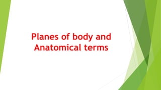 Planes of body and
Anatomical terms
 