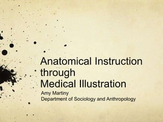Anatomical Instruction through Medical Illustration  Amy Martiny Department of Sociology and Anthropology 