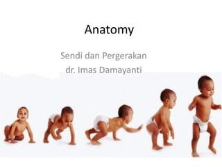 Anatomy 
SendidanPergerakan 
dr. ImasDamayanti  