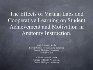 The Effects of Virtual Labs and Cooperative Learning on Student Achievement and Motivation in Anatomy Instruction. ,[object Object],[object Object],[object Object],[object Object],[object Object],[object Object],[object Object]