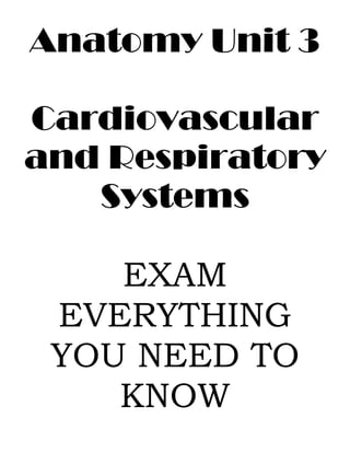 Anatomy Unit 3
Cardiovascular
and Respiratory
Systems
EXAM
EVERYTHING
YOU NEED TO
KNOW

 
