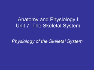Anatomy and Physiology I
 Unit 7: The Skeletal System

Physiology of the Skeletal System
 