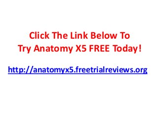 Click The Link Below To
Try Anatomy X5 FREE Today!
http://anatomyx5.freetrialreviews.org
 