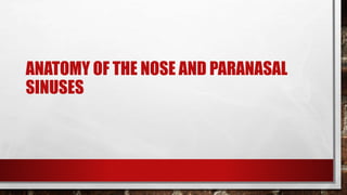 ANATOMY OF THE NOSE AND PARANASAL
SINUSES
 