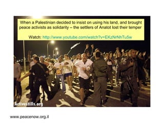 When a Palestinian decided to insist on using his land, and brought peace activists as solidarity – the settlers of Anatot lost their temper  Watch:   http:// www.youtube.com/watch?v =EKzNrNhTu5w   www.peacenow.org.il 