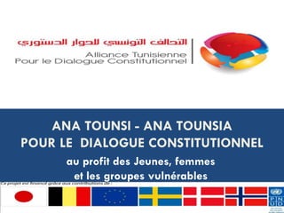 ANA TOUNSI - ANA TOUNSIA
POUR LE DIALOGUE CONSTITUTIONNEL
      au profit des Jeunes, femmes
       et les groupes vulnérables
 