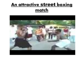 An attractive street boxing
match
 