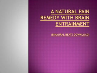 A NATURAL PAIN REMEDY WITH BRAIN ENTRAINMENT (BINAURAL BEATS DOWNLOAD)  
