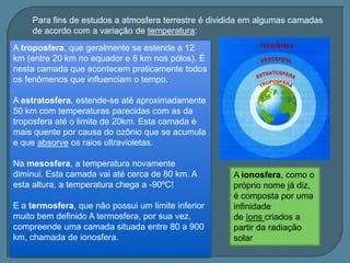 Elementos e fatores climáticosO tipo de tempo é definido pela interação de alguns elementos básicos da atmosfera que variam sob a ação de inúmeros fatores