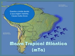 Bastante quente e úmida. Causa bastante chuvaMassa Equatorial Atlântica (mEa)