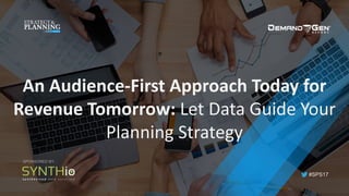 #SPS17
An	Audience-First	Approach	Today	for	
Revenue	Tomorrow:	Let	Data	Guide	Your	
Planning	Strategy
SPONSORED BY:
 