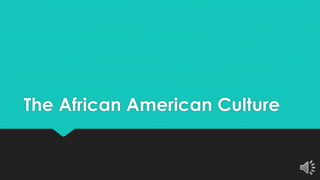 The African American Culture
 