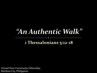 1 Thessalonians 5:12-18
©Good News Community Fellowship;
Marikina City, Philippines
 