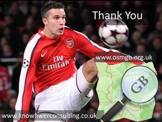 Thank You


                           www.osmgb.org.uk




www.knowhwerconsulting.co.uk
 