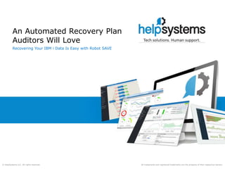 All trademarks and registered trademarks are the property of their respective owners.© HelpSystems LLC. All rights reserved.
Recovering Your IBM i Data Is Easy with Robot SAVE
An Automated Recovery Plan
Auditors Will Love
 