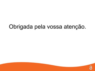 Obrigada pela vossa atenção.