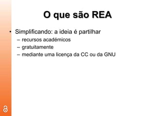 O quesão REASimplificando: a ideia é partilharrecursos académicos gratuitamentemediante uma licença da CC ou da GNU