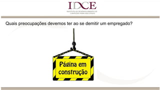 Quais preocupações devemos ter ao se demitir um empregado?
 