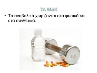 • Τα αναβολικά χωρίζονται στα φυσικά και
στα συνθετικά.
 